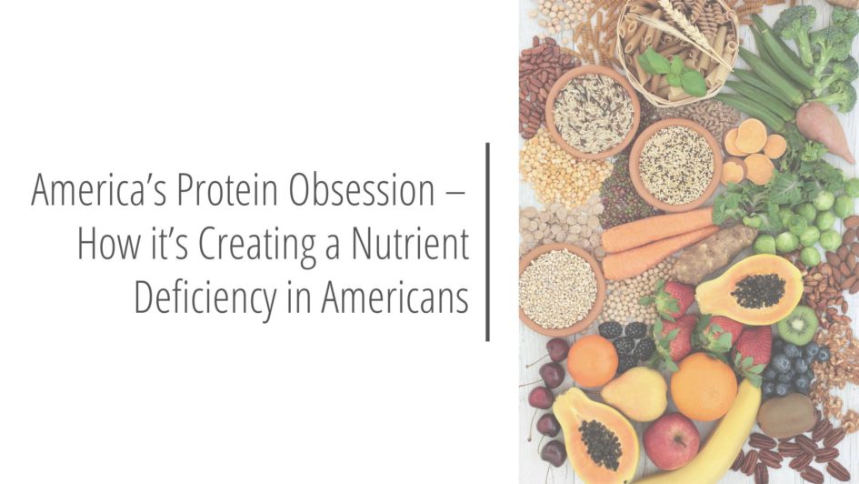 Post header image that reads - America’s Protein Obsession – How it’s Creating a Nutrient Deficiency in Americans