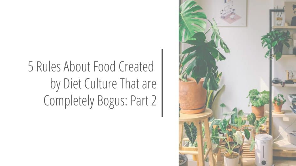 Post header image that reads 5 Rules About Food Created by Diet Culture That are Completely Bogus: Part 2