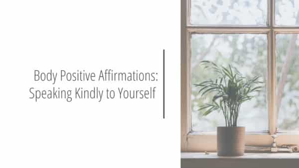 Post header image that reads Body Positive Affirmations: Speaking Kindly to Yourself