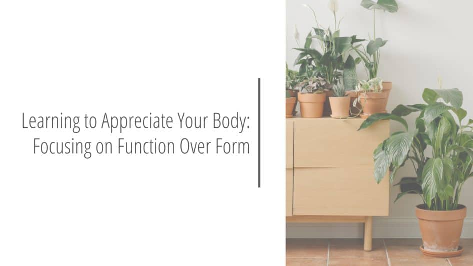 Post header image that reads Learning to Appreciate Your Body: Focusing on Function Over Form