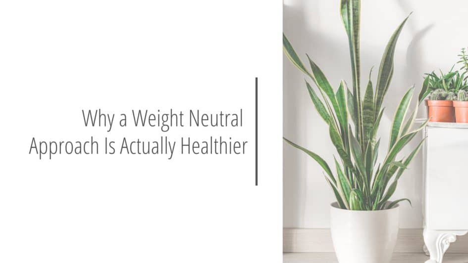 Post header image that reads Why a Weight Neutral Approach Is Actually Healthier