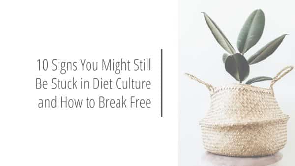 Post header image that reads 10 Signs You Might Still Be Stuck in Diet Culture and How to Break Free