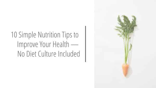 Post header image that reads 10 Simple Nutrition Tips to Improve Your Health — No Diet Culture Included